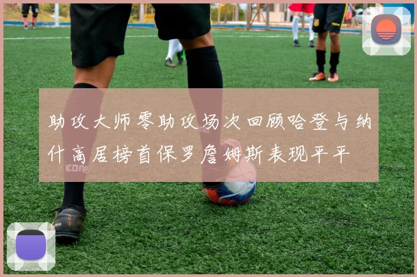 助攻大师零助攻场次回顾哈登与纳什高居榜首保罗詹姆斯表现平平
