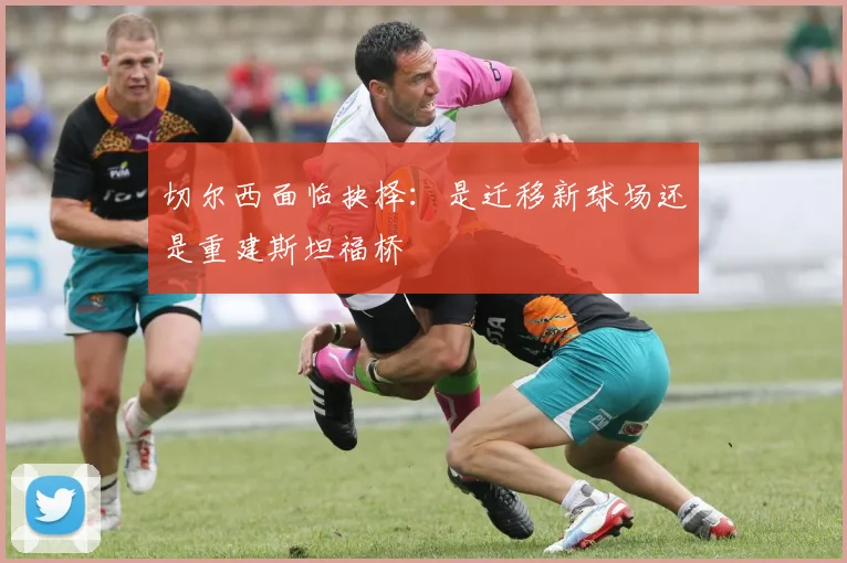 切尔西面临抉择：是迁移新球场还是重建斯坦福桥